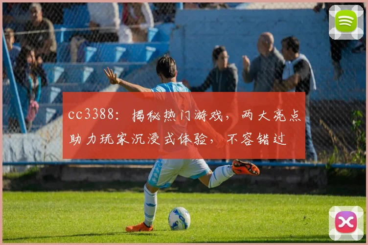 cc3388：揭秘热门游戏，两大亮点助力玩家沉浸式体验，不容错过